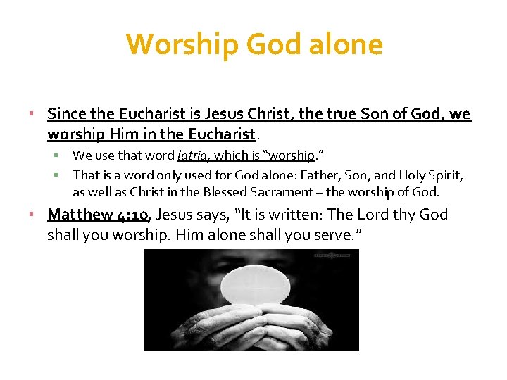 Worship God alone ▪ Since the Eucharist is Jesus Christ, the true Son of