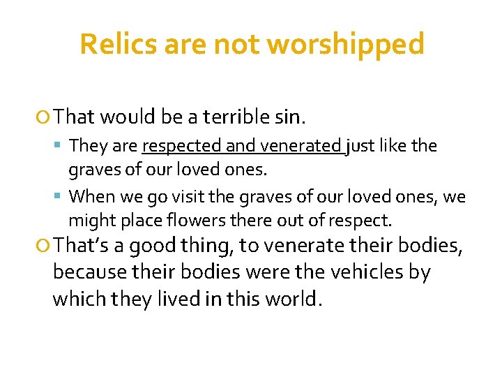 Relics are not worshipped That would be a terrible sin. They are respected and