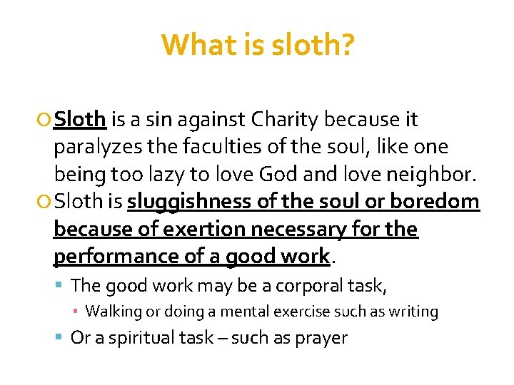 What is sloth? Sloth is a sin against Charity because it paralyzes the faculties