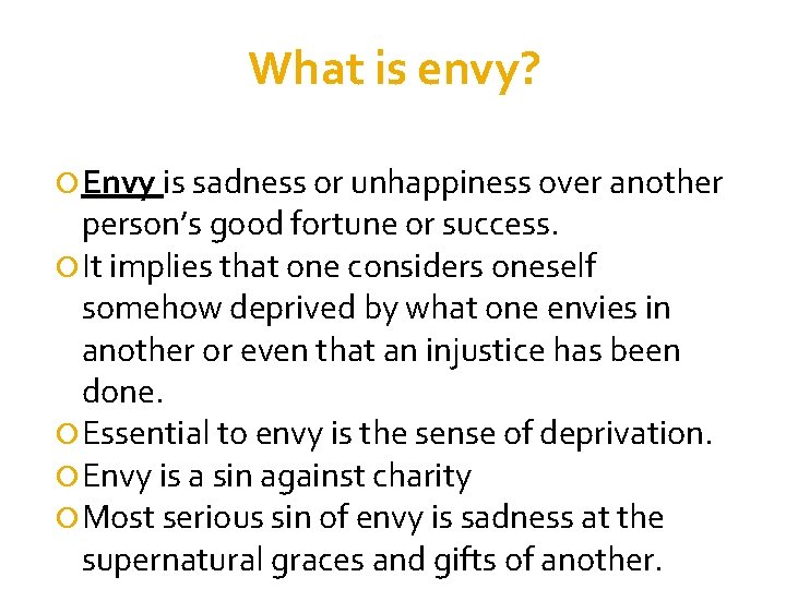 What is envy? Envy is sadness or unhappiness over another person’s good fortune or