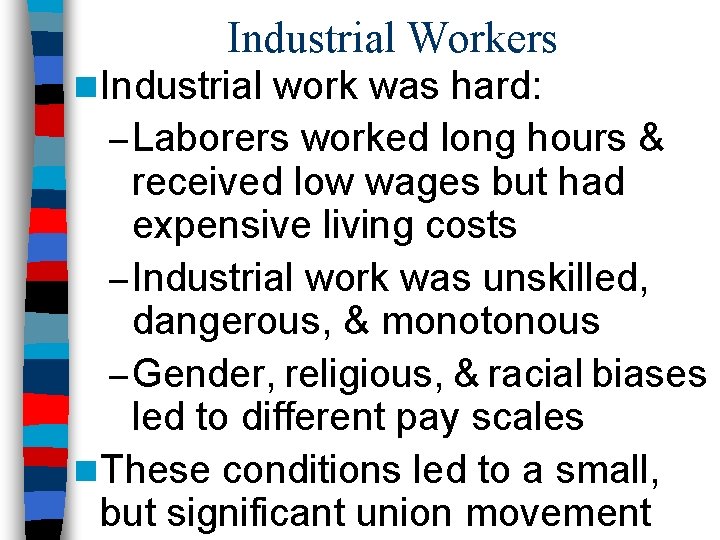 Industrial Workers n Industrial work was hard: – Laborers worked long hours & received