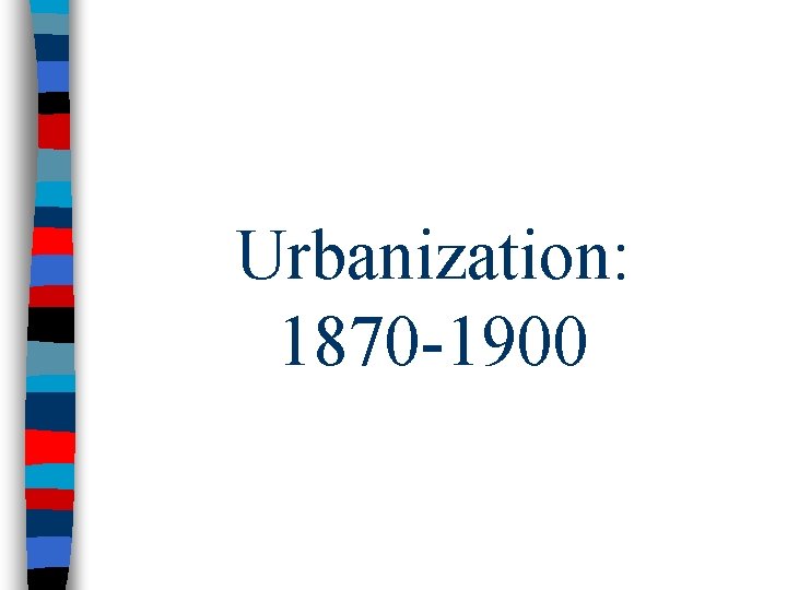 Urbanization: 1870 -1900 