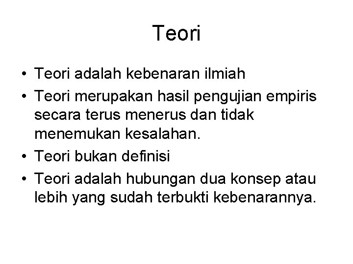 Teori • Teori adalah kebenaran ilmiah • Teori merupakan hasil pengujian empiris secara terus