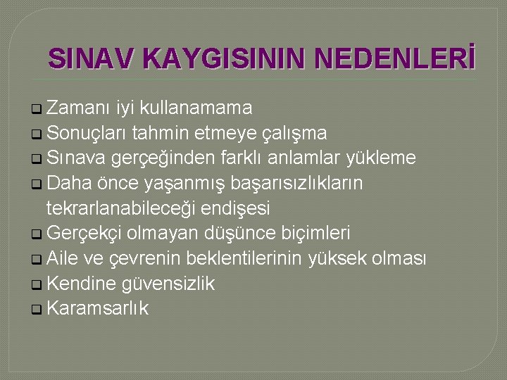 SINAV KAYGISININ NEDENLERİ q Zamanı iyi kullanamama q Sonuçları tahmin etmeye çalışma q Sınava