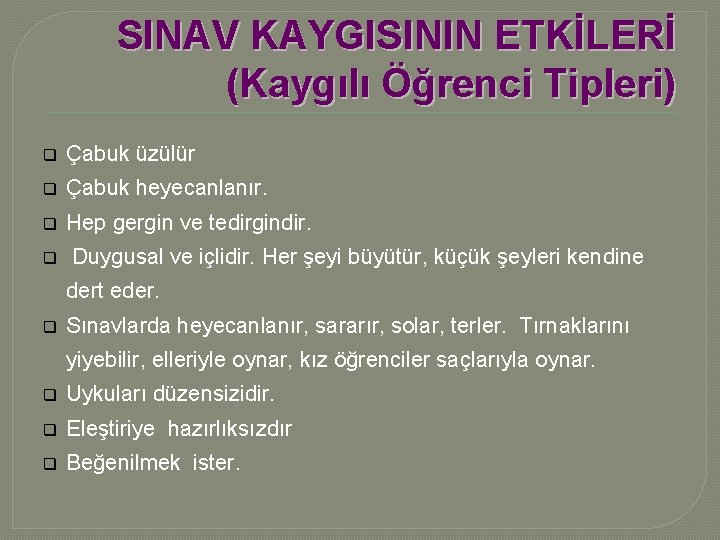 SINAV KAYGISININ ETKİLERİ (Kaygılı Öğrenci Tipleri) q Çabuk üzülür q Çabuk heyecanlanır. q Hep