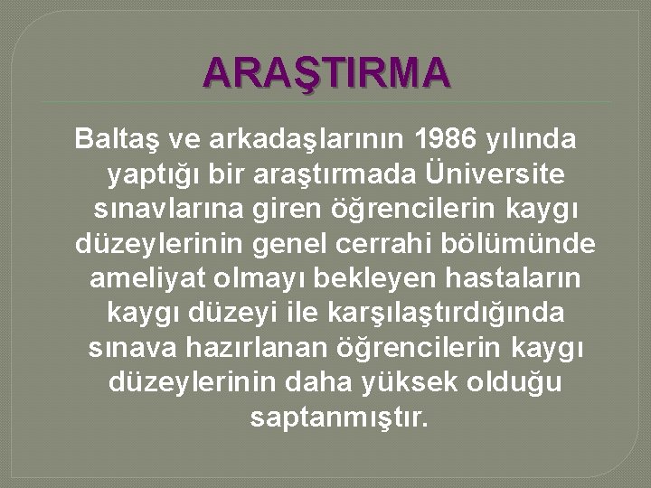 ARAŞTIRMA Baltaş ve arkadaşlarının 1986 yılında yaptığı bir araştırmada Üniversite sınavlarına giren öğrencilerin kaygı