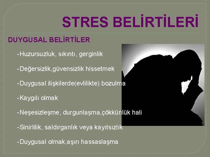 STRES BELİRTİLERİ DUYGUSAL BELİRTİLER -Huzursuzluk, sıkıntı, gerginlik -Değersizlik, güvensizlik hissetmek -Duygusal ilişkilerde(evlilikte) bozulma -Kaygılı