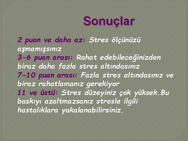 Sonuçlar � 2 puan ve daha az: Stres ölçünüzü aşmamışsınız � 3 -6 puan