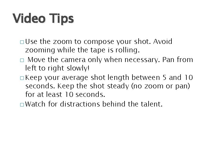 Video Tips � Use the zoom to compose your shot. Avoid zooming while the
