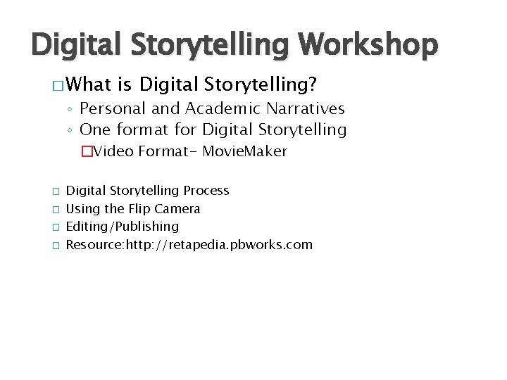 Digital Storytelling Workshop � What is Digital Storytelling? ◦ Personal and Academic Narratives ◦