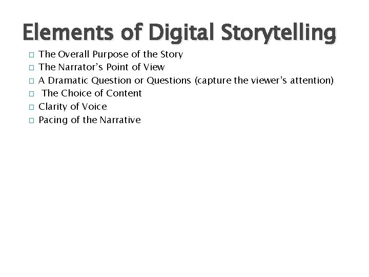 Elements of Digital Storytelling � � � The Overall Purpose of the Story The