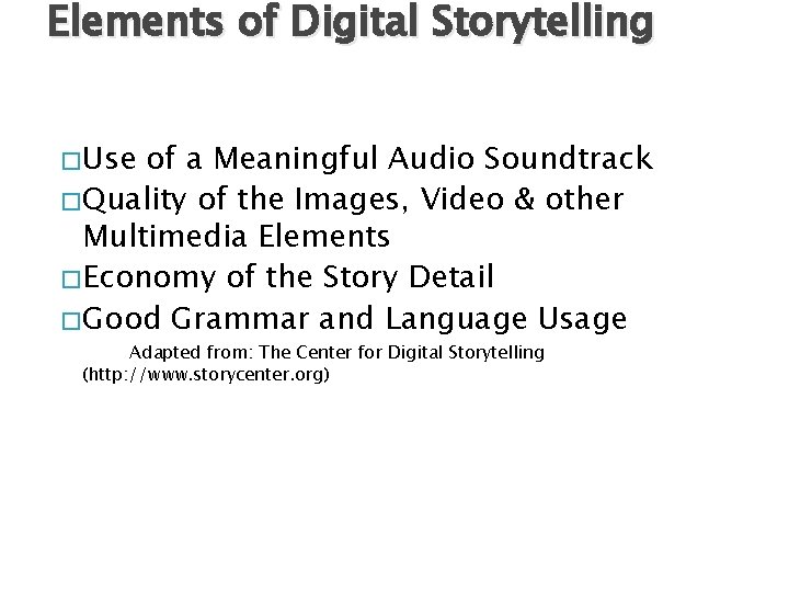 Elements of Digital Storytelling �Use of a Meaningful Audio Soundtrack �Quality of the Images,