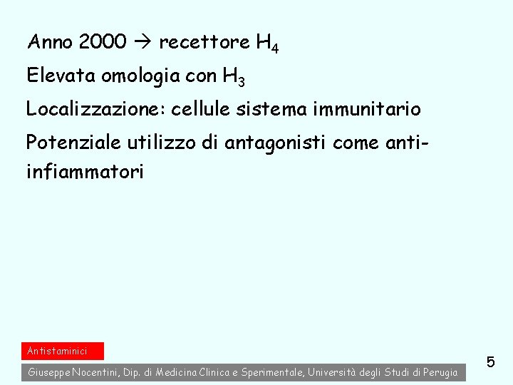 Anno 2000 recettore H 4 Elevata omologia con H 3 Localizzazione: cellule sistema immunitario