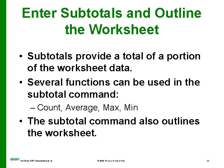 Enter Subtotals and Outline the Worksheet • Subtotals provide a total of a portion