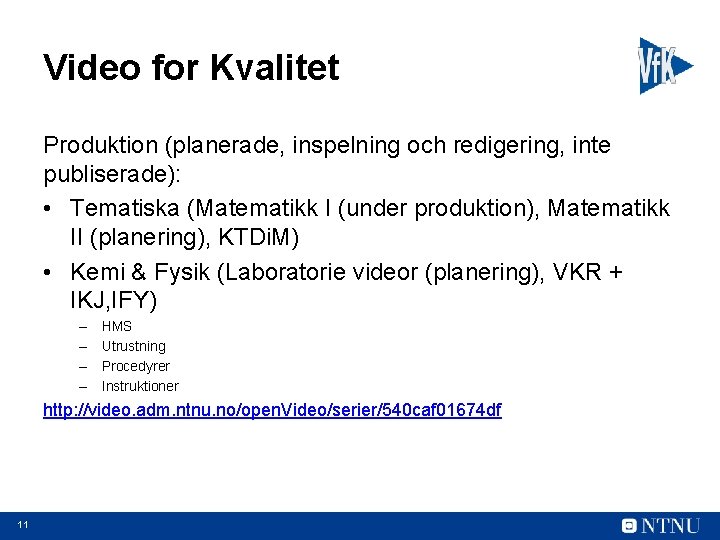 Video for Kvalitet Produktion (planerade, inspelning och redigering, inte publiserade): • Tematiska (Matematikk I