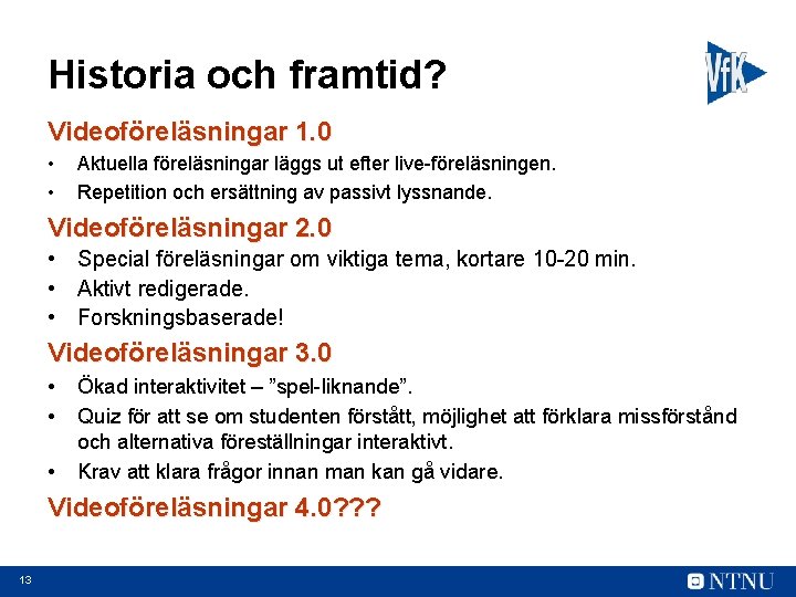 Historia och framtid? Videoföreläsningar 1. 0 • • Aktuella föreläsningar läggs ut efter live-föreläsningen.