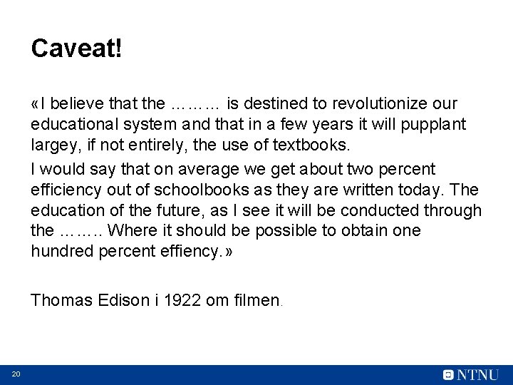 Caveat! «I believe that the ……… is destined to revolutionize our educational system and