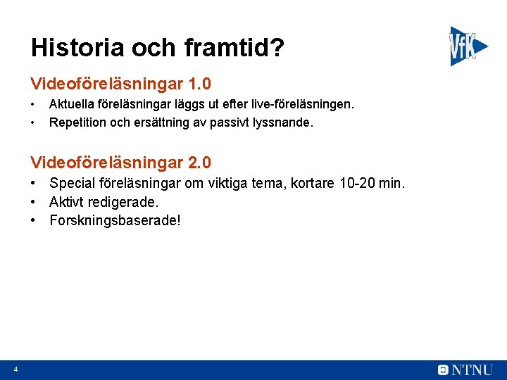 Historia och framtid? Videoföreläsningar 1. 0 • • Aktuella föreläsningar läggs ut efter live-föreläsningen.