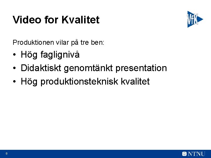 Video for Kvalitet Produktionen vilar på tre ben: • Hög faglignivå • Didaktiskt genomtänkt