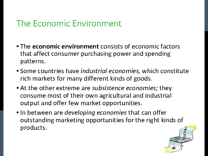 The Economic Environment • The economic environment consists of economic factors that affect consumer