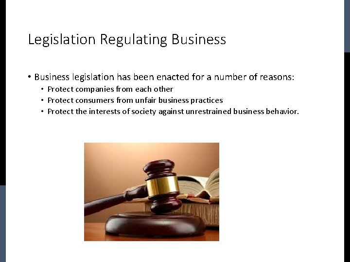 Legislation Regulating Business • Business legislation has been enacted for a number of reasons: