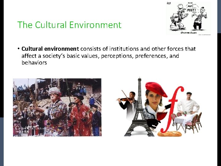 The Cultural Environment • Cultural environment consists of institutions and other forces that affect