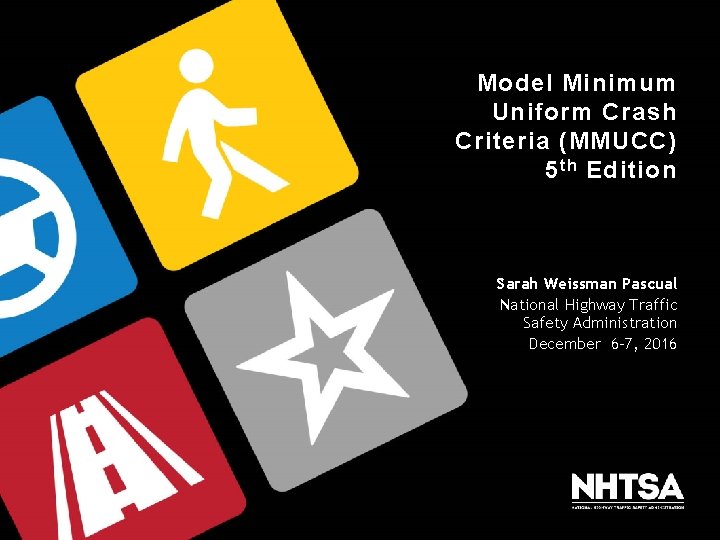 Model Minimum Uniform Crash Criteria (MMUCC) 5 th Edition Sarah Weissman Pascual National Highway