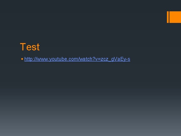 Test § http: //www. youtube. com/watch? v=zcz_g. Va. Ey-s 