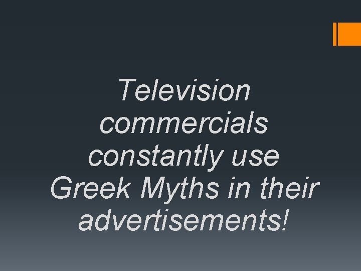 Television commercials constantly use Greek Myths in their advertisements! 