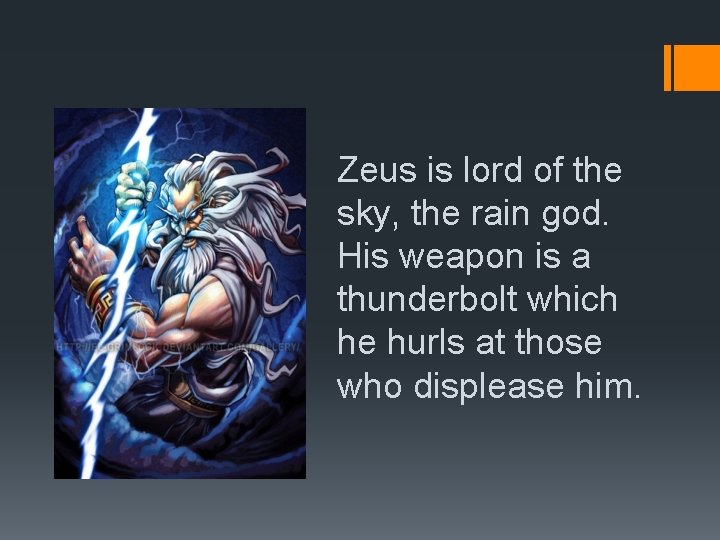 Zeus is lord of the sky, the rain god. His weapon is a thunderbolt