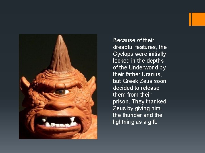 Cyclops Because of their dreadful features, the Cyclops were initially locked in the depths