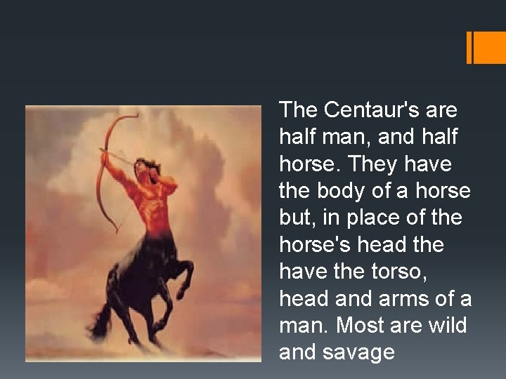 Centaur The Centaur's are half man, and half horse. They have the body of