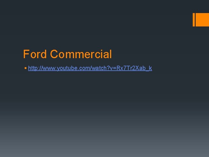 Ford Commercial § http: //www. youtube. com/watch? v=Rx 7 Tr 2 Xab_k 