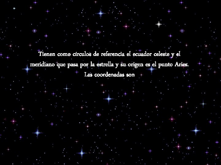 Tienen como círculos de referencia el ecuador celeste y el meridiano que pasa por