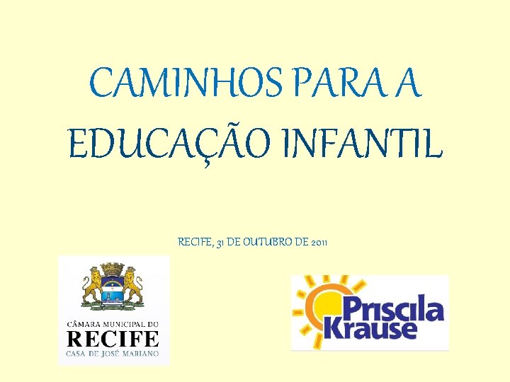 CAMINHOS PARA A EDUCAÇÃO INFANTIL RECIFE, 31 DE OUTUBRO DE 2011 