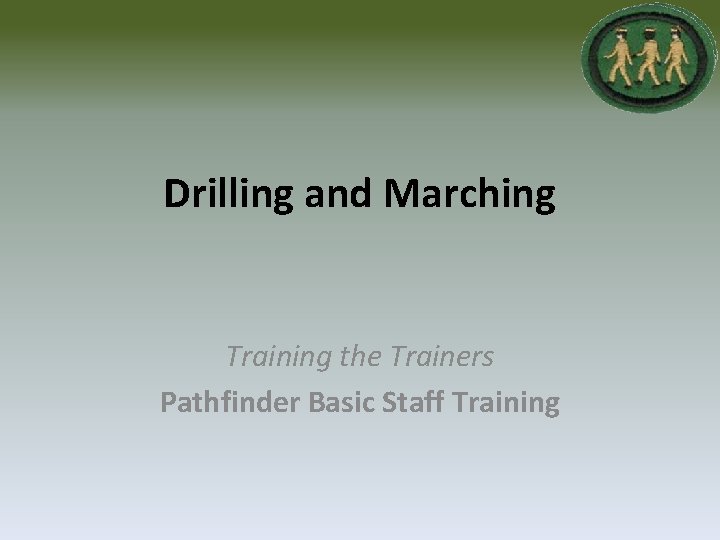 Drilling and Marching Training the Trainers Pathfinder Basic Staff Training 