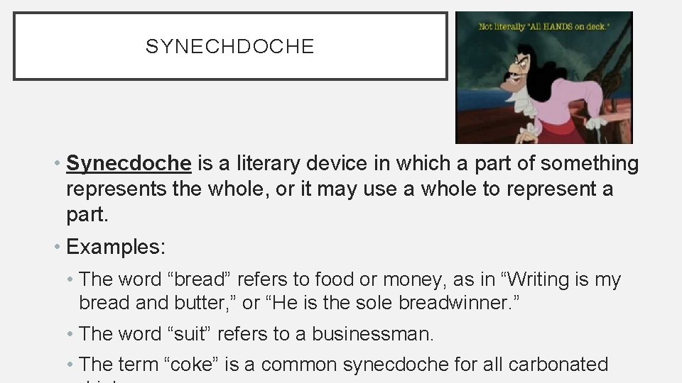 SYNECHDOCHE • Synecdoche is a literary device in which a part of something represents