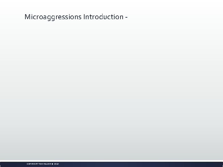 Microaggressions Introduction - COPYRIGHT TOM SULZER © 2019 