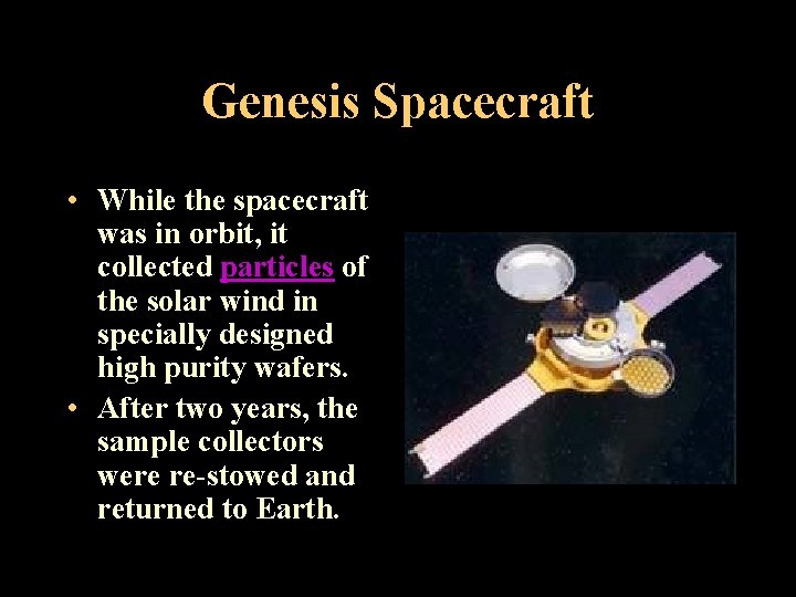 Genesis Spacecraft • While the spacecraft was in orbit, it collected particles of the