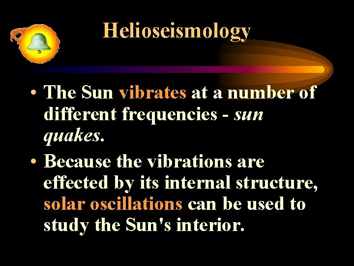 Helioseismology • The Sun vibrates at a number of different frequencies - sun quakes.