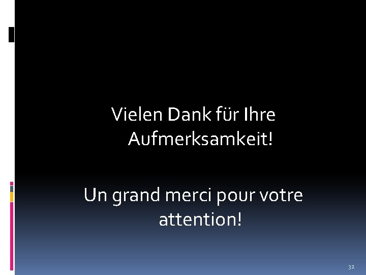 Vielen Dank für Ihre Aufmerksamkeit! Un grand merci pour votre attention! 32 