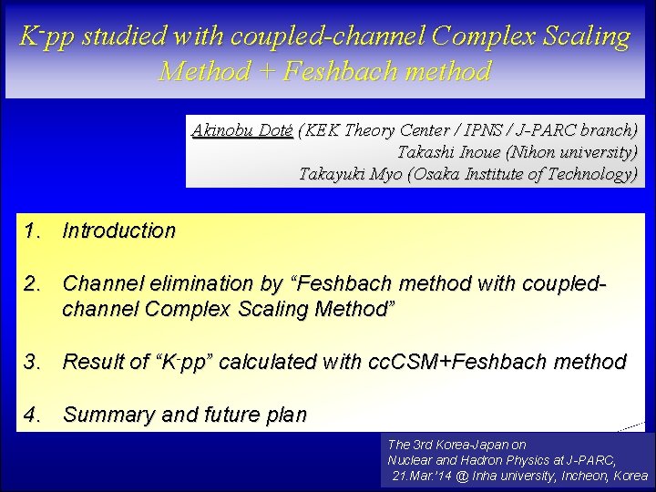 K-pp studied with coupled-channel Complex Scaling Method + Feshbach method Akinobu Doté (KEK Theory