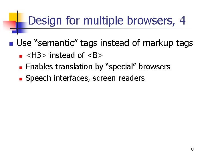 Design for multiple browsers, 4 n Use “semantic” tags instead of markup tags n