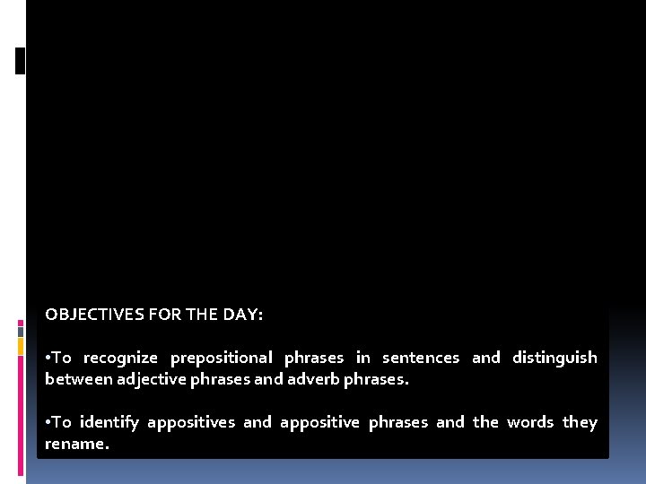 OBJECTIVES FOR THE DAY: CHAPTER 21 • To recognize prepositional phrases in sentences and