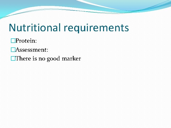 Nutritional requirements �Protein: �Assessment: �There is no good marker 