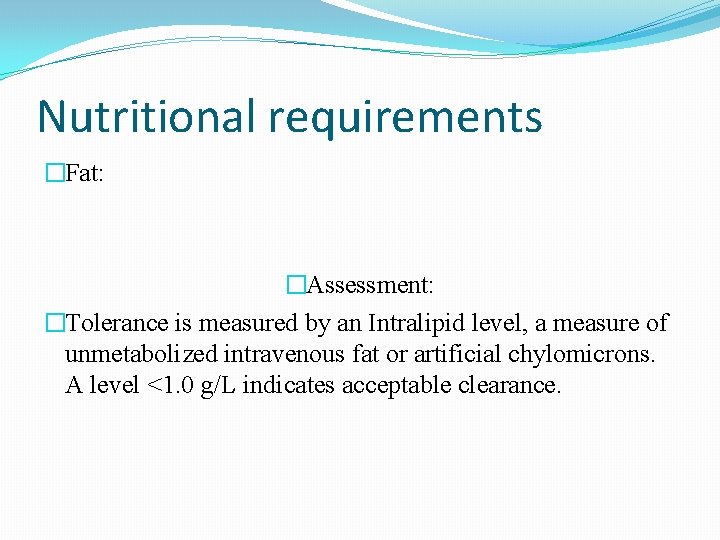 Nutritional requirements �Fat: �Assessment: �Tolerance is measured by an Intralipid level, a measure of