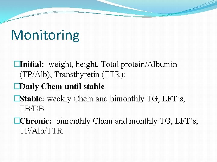 Monitoring �Initial: weight, height, Total protein/Albumin (TP/Alb), Transthyretin (TTR); �Daily Chem until stable �Stable: