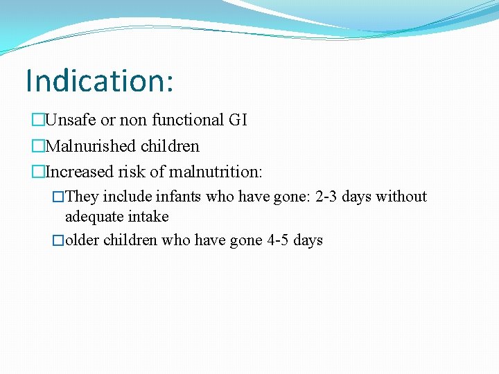 Indication: �Unsafe or non functional GI �Malnurished children �Increased risk of malnutrition: �They include