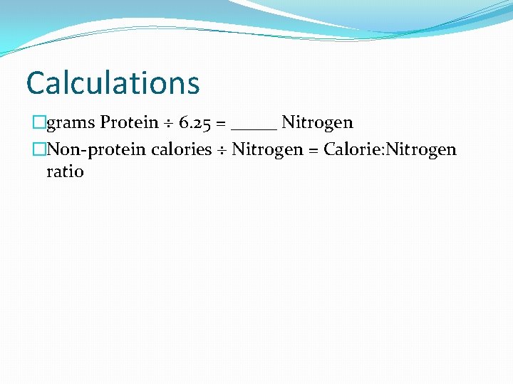 Calculations �grams Protein 6. 25 = _____ Nitrogen �Non-protein calories Nitrogen = Calorie: Nitrogen