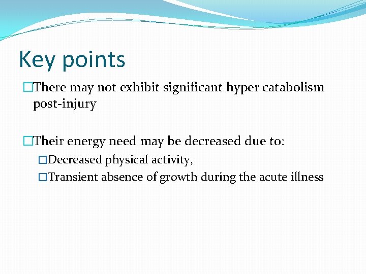 Key points �There may not exhibit significant hyper catabolism post-injury �Their energy need may